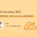 玩转Serverless架构，从原理到实践，解决 Serverless 落地重难点