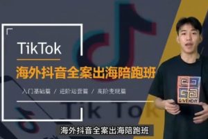 TikTok海外短视频线上陪跑训练营，零基础到高阶系统课程 价值3980元